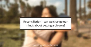 Reconciliation - can we change our minds about getting a divorce?