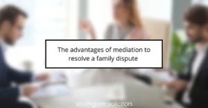 The advantages of mediation to resolve a family dispute