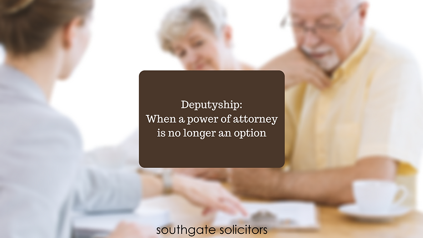 Deputyship: when a power of attorney is no longer an option