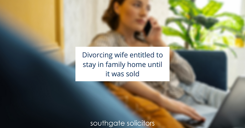 Divorcing wife entitled to stay in family home until it was sold