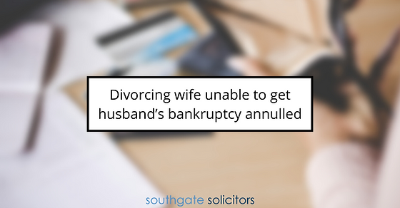 Divorcing wife unable to get husband’s bankruptcy annulled