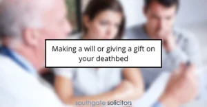 Making a will or giving a gift on your deathbed