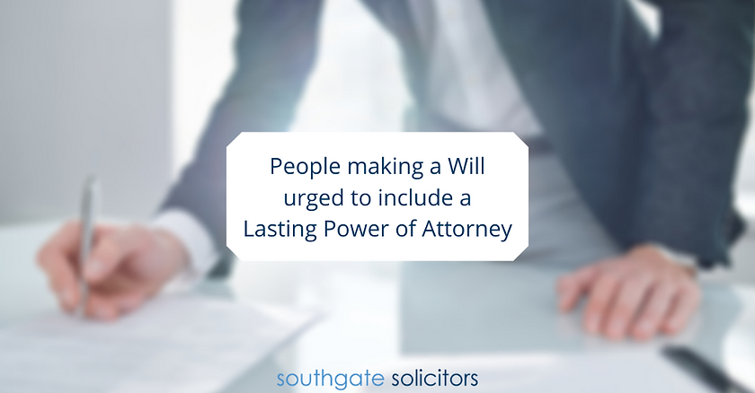 People making a will urged to include a Lasting Power of Attorney