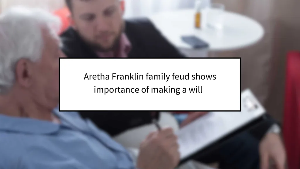 Aretha Franklin family feud shows importance of making a will  