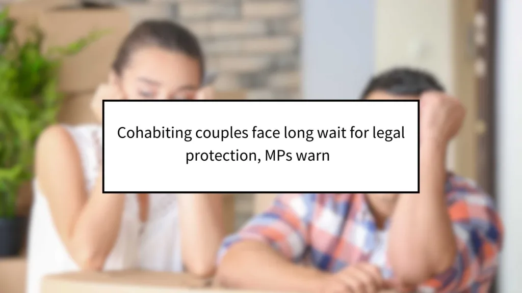 Cohabiting couples face long wait for legal protection, MPs warn  