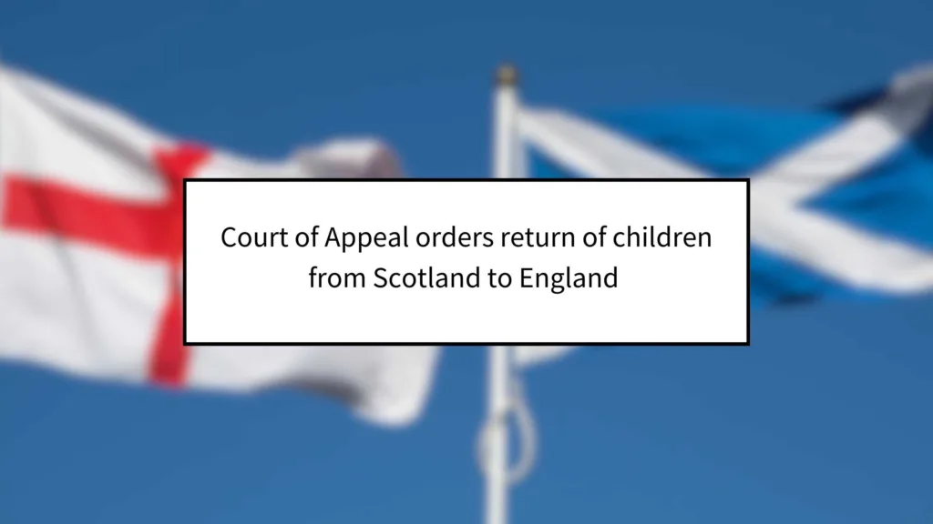 Court of Appeal Orders Return of Children from Scotland to England