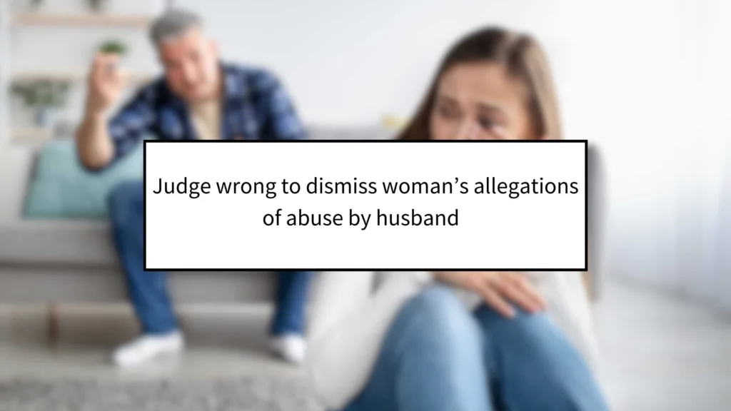 Judge wrong to dismiss woman’s allegations of abuse by husband