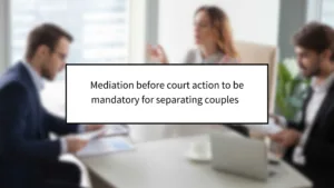 Mediation before court action to be mandatory for separating couples  