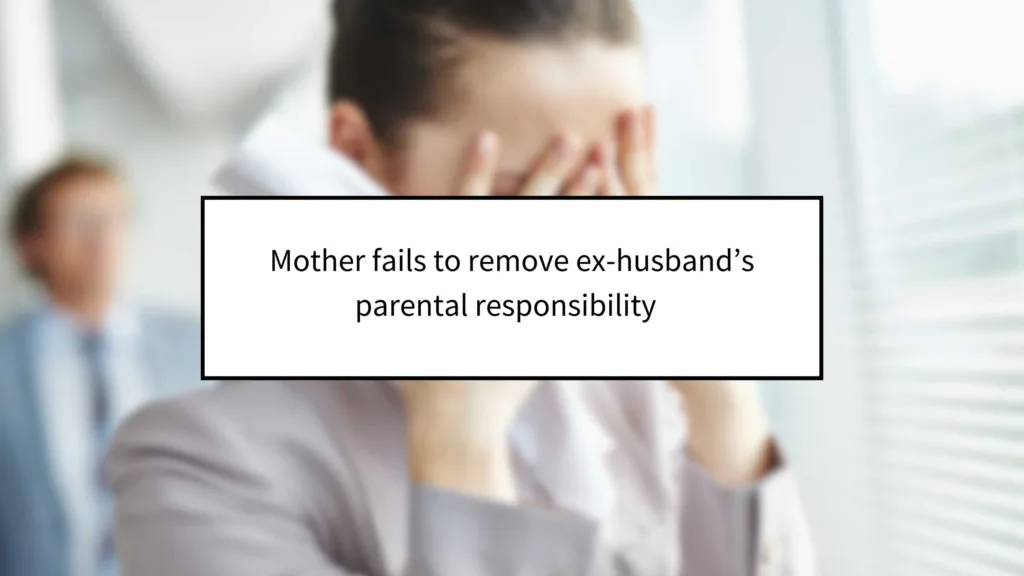 Mother fails to remove ex-husband’s parental responsibility  