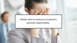 Mother fails to remove ex-husband’s parental responsibility  