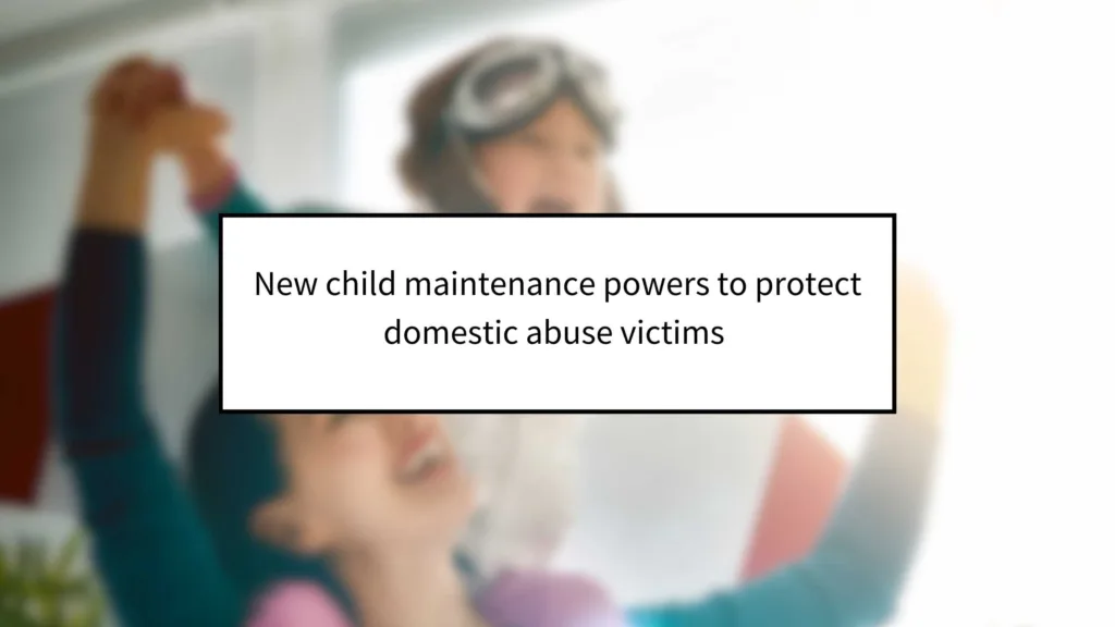 New child maintenance powers to protect domestic abuse victims 