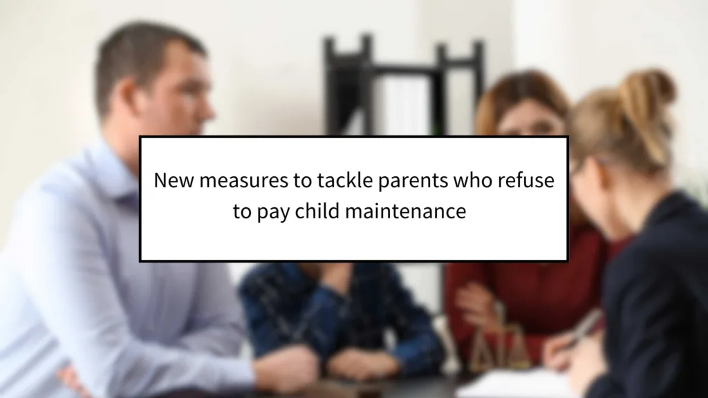 New Measures to Tackle Parents Who Refuse to Pay Child Maintenance