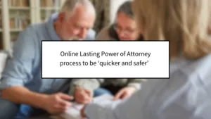 Online Lasting Power of Attorney Process to Be ‘Quicker and Safer