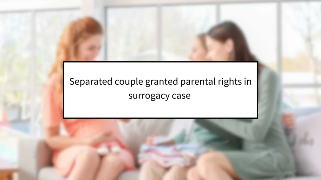 Separated Couple Granted Parental Rights in Surrogacy Case