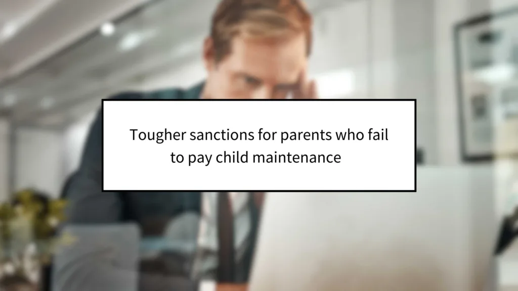 Tougher Sanctions for Parents Who Fail to Pay Child Maintenance