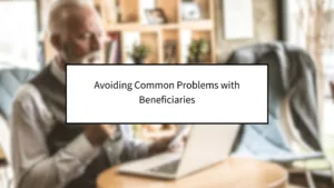 Avoiding common problems with beneficiaries