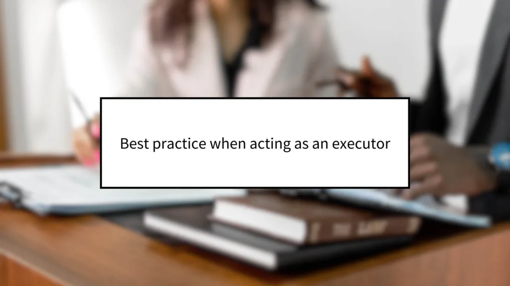 Best Practices When Acting as an Executor