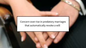 Concern Over Rise in Predatory Marriages That Automatically Revoke a Will