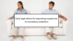 Early Legal Advice for Separating Couples but No Mandatory Mediation 