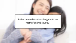 Father Ordered to Return Daughter to Her Mother’s Home Country