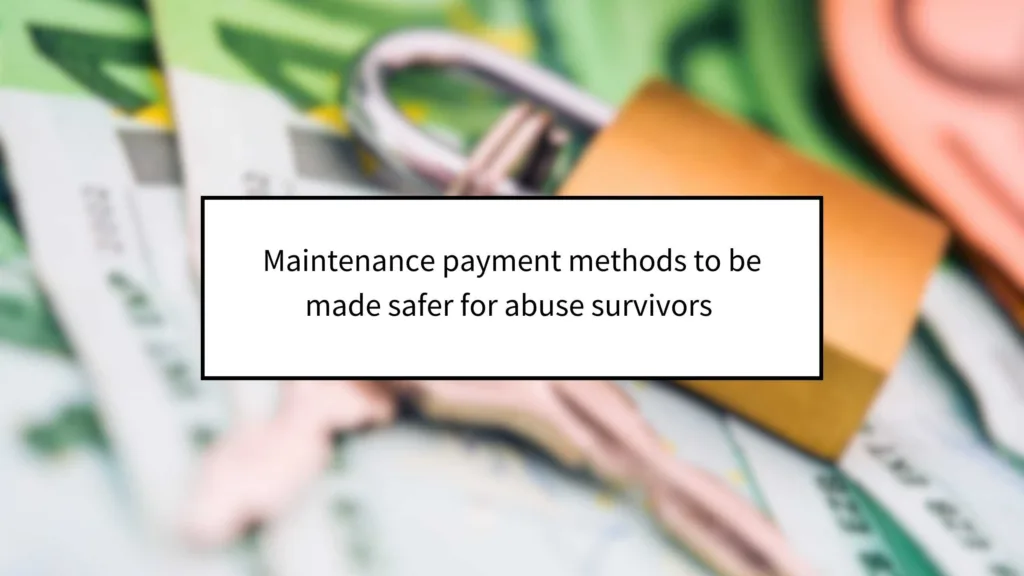 Maintenance Payment Methods to Be Made Safer for Abuse Survivors