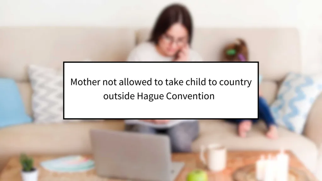 Mother Not Allowed to Take Child to Country Outside Hague Convention