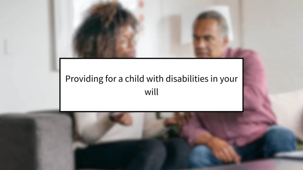 Providing for a Child with Disabilities in Your Will