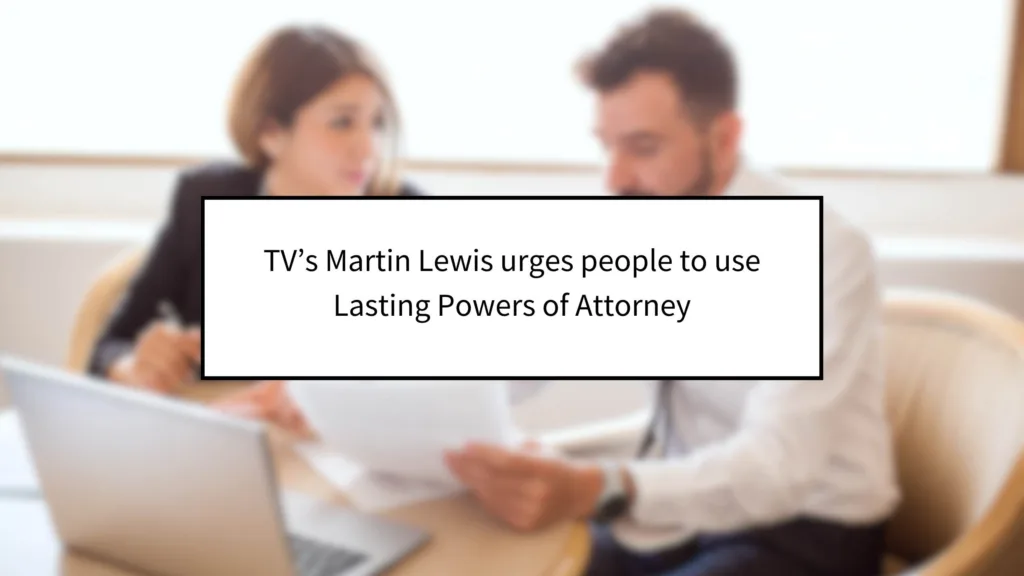 TV’s Martin Lewis urges people to use Lasting Powers of Attorney