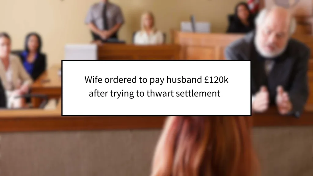 Wife Ordered to Pay Husband £120k After Trying to Thwart Settlement