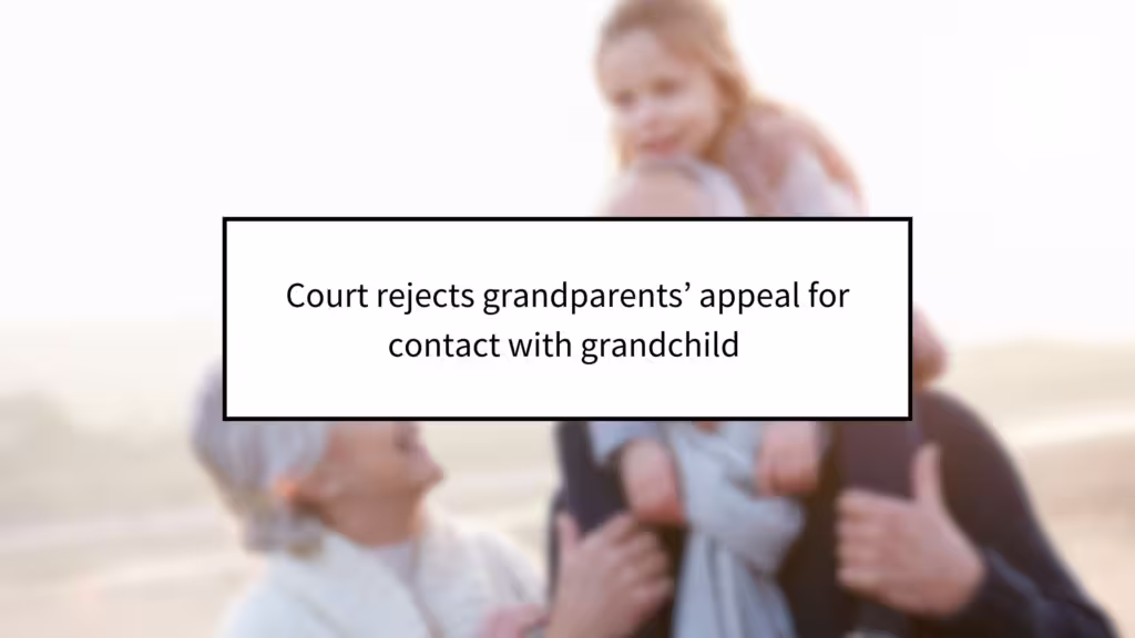 Court Rejects Grandparents’ Appeal for Contact with Grandchild