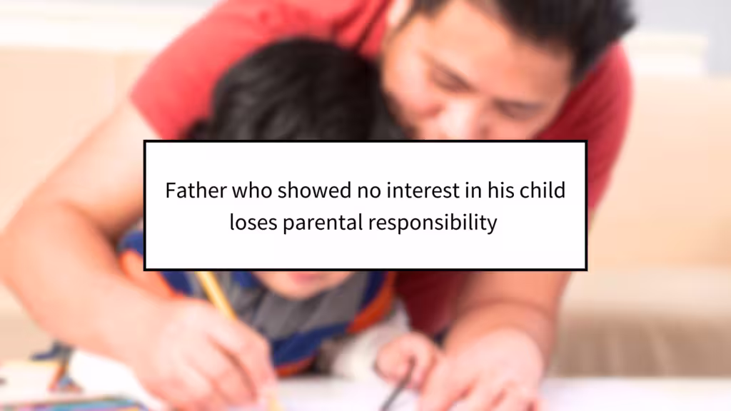 Father Who Showed No Interest in His Child Loses Parental Responsibility