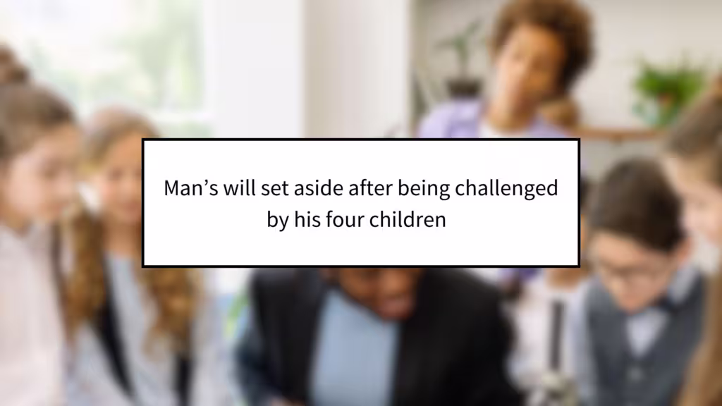 Man’s Will Set Aside After Being Challenged by His Four Children