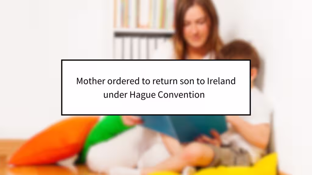 Mother Ordered to Return Son to Ireland Under Hague Convention