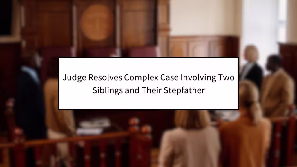 Judge Resolves Complex Case Involving Two Siblings and Their Stepfather