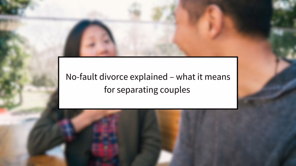 No-fault divorce explained – what it means for separating couples