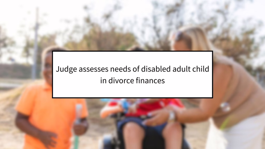 Judge assesses needs of disabled adult child in divorce finances