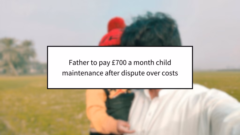Father to pay £700 a month child maintenance after dispute over costs