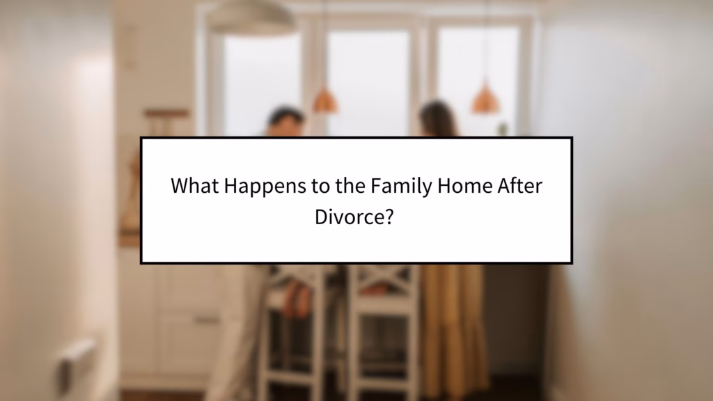 What Happens to the Family Home After Divorce? 