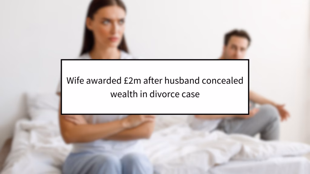Wife awarded £2m after husband concealed wealth in divorce case