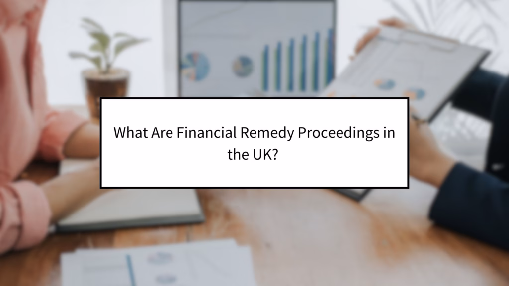 What Are Financial Remedy Proceedings in the UK?