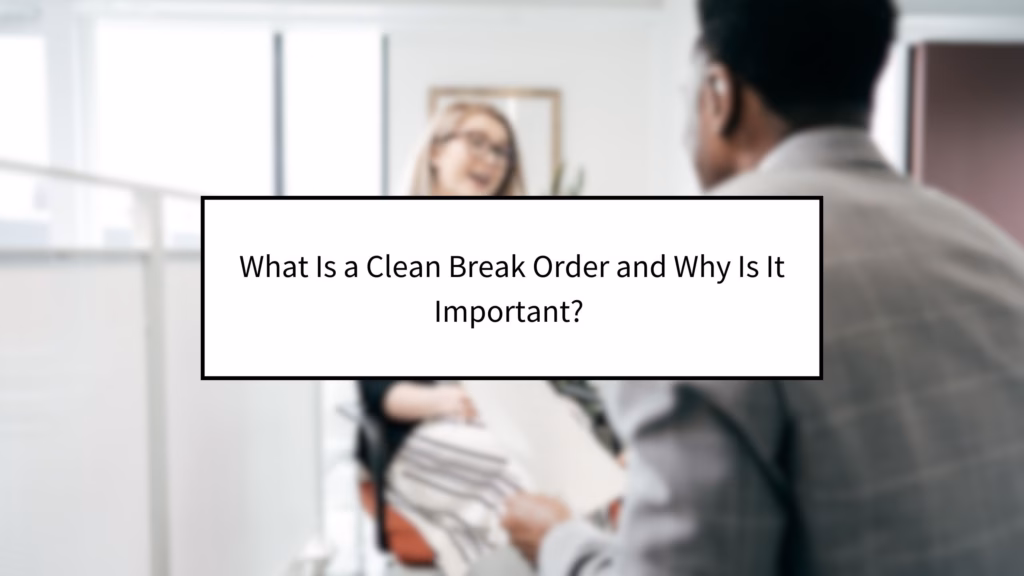 What Is a Clean Break Order and Why Is It Important?