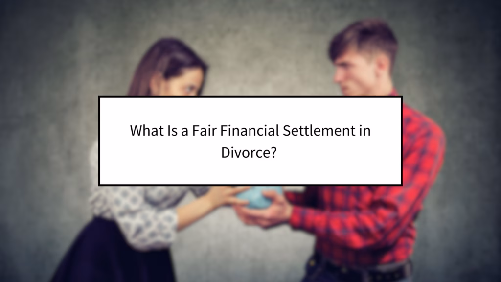 What Is a Fair Financial Settlement in Divorce? 
