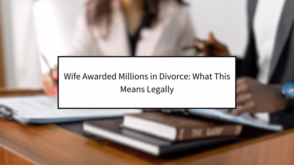 Wife Awarded Millions in Divorce: What This Means Legally