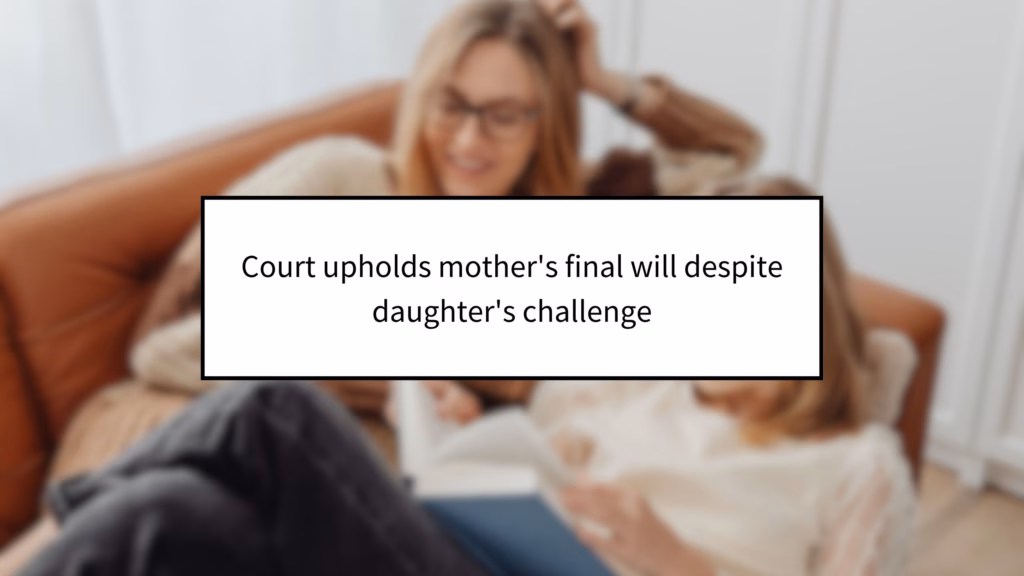 Court upholds mother's final will despite daughter's challenge